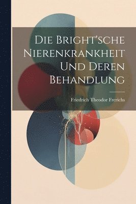 bokomslag Die Bright'sche Nierenkrankheit und deren Behandlung