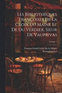 bokomslag Les Bibliothques Franoises De La Croix Du Maine Et De Du Verdier, Sieur De Vauprivas; Volume 1