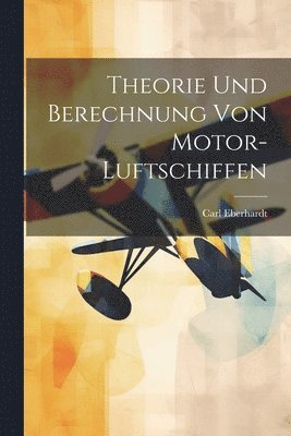 Carl Eberhardt - Theorie Und Berechnung Von Motor-Luftschiffen, Häftad