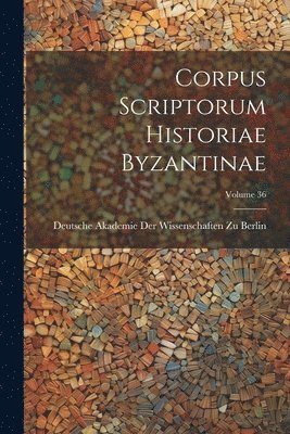 Corpus Scriptorum Historiae Byzantinae; Volume 36 1