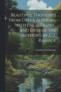 bokomslag Beautiful Thoughts From Greek Authors, With Engl. Transl. and Lives of the Authors, by C.T. Ramage
