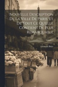 bokomslag Nouvelle Description De La Ville De Paris, Et De Tout Ce Qu'elle Contient De Plus Remarquable; Volume 3