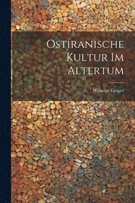 Wilhelm Geiger - Ostiranische Kultur Im Altertum, Häftad