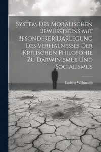 bokomslag System Des Moralischen Bewusstseins Mit Besonderer Darlegung Des Verhlnesses Der Kritischen Philosohie Zu Darwinismus Und Socialismus