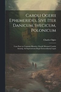 bokomslag Caroli Ogerii Ephemerides, Sive Iter Danicum, Svecicum, Polonicum