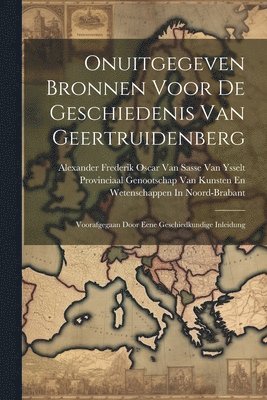 Provinciaal Genootschap van Kunsten E, Alexander Frederik Oscar van Sasse Va - Onuitgegeven Bronnen Voor De Geschiedenis Van Geertruidenberg, Häftad