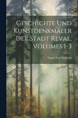 bokomslag Geschichte Und Kunstdenkmäler Der Stadt Reval, Volumes 1-3