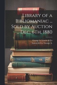 bokomslag Library of a Bibliomaniac ... Sold by Auction ... Dec. 6Th, 1880