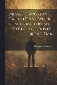 bokomslag Messrs. Hargreaves' Calico Print Works at Accrington and Recollections of Broad Oak