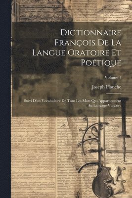 Joseph Planche - Dictionnaire François De La Langue Oratoire Et Poétique, Häftad
