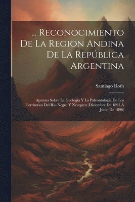 Santiago Roth - ... Reconocimiento De La Region Andina De La República Argentina, Häftad