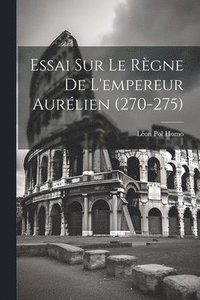bokomslag Essai Sur Le Rgne De L'empereur Aurlien (270-275)