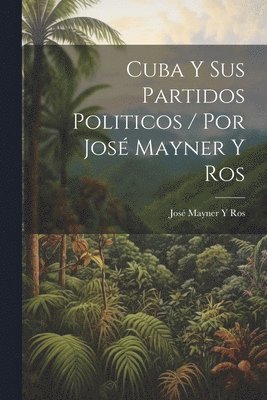 bokomslag Cuba Y Sus Partidos Politicos / Por Jos Mayner Y Ros