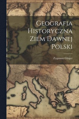 Geografia Historyczna Ziem Dawnej Polski