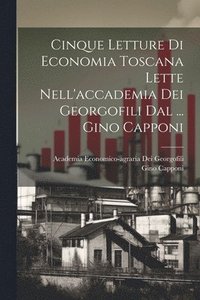 bokomslag Cinque Letture Di Economia Toscana Lette Nell'accademia Dei Georgofili Dal ... Gino Capponi