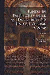 bokomslag Fnfzehn Fastnachts-Spiele Aus Den Jahren 1510 Und 1511, Volume 9; Volume 11