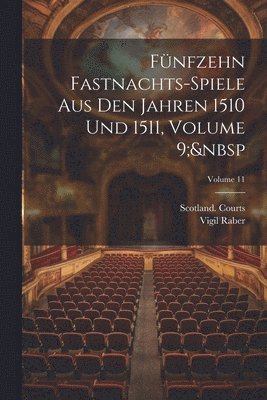 Fnfzehn Fastnachts-Spiele Aus Den Jahren 1510 Und 1511, Volume 9; Volume 11 1