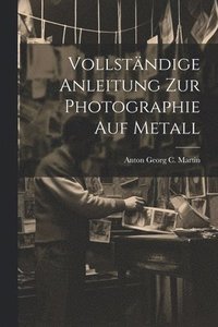 bokomslag Vollständige Anleitung zur Photographie auf Metall
