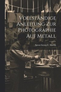 bokomslag Vollstndige Anleitung zur Photographie auf Metall