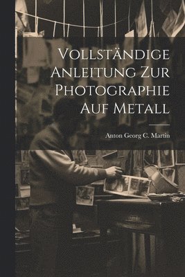 bokomslag Vollständige Anleitung zur Photographie auf Metall