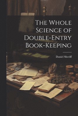 Daniel Sheriff - Whole Science of Double-Entry Book-Keeping, Häftad