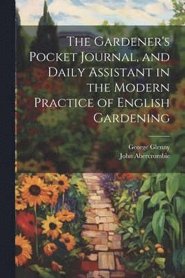 John Abercrombie, George Glenny - Gardener's Pocket Journal, and Daily Assistant in the Modern Practice of English Gardening, Häftad
