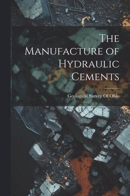 Geological Survey of Ohio - Manufacture of Hydraulic Cements, Häftad