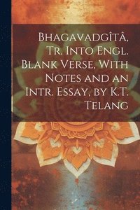 bokomslag Bhagavadgt, Tr. Into Engl. Blank Verse, With Notes and an Intr. Essay, by K.T. Telang