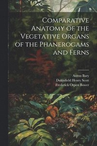 bokomslag Comparative Anatomy of the Vegetative Organs of the Phanerogams and Ferns