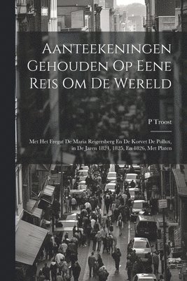Aanteekeningen Gehouden Op Eene Reis Om De Wereld