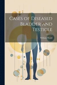 bokomslag Cases of Diseased Bladder and Testicle