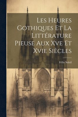 bokomslag Les Heures Gothiques Et La Littérature Pieuse Aux Xve Et Xvie Siècles