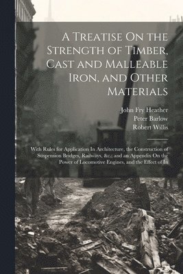 bokomslag Treatise On the Strength of Timber, Cast and Malleable Iron, and Other Materials