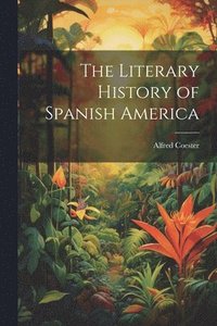 bokomslag The Literary History of Spanish America