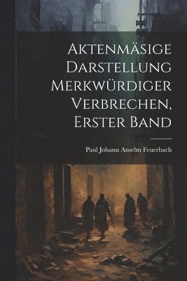 Aktenmäsige Darstellung Merkwürdiger Verbrechen, Erster Band