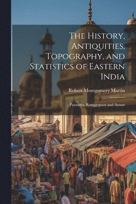 The History, Antiquities, Topography, and Statistics of Eastern India 1