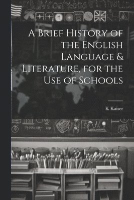 Brief History of the English Language & Literature, for the Use of Schools