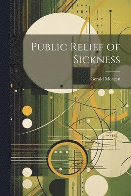 Gerald Morgan - Public Relief of Sickness, Häftad