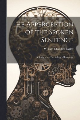 William Chandler Bagley - Apperception of the Spoken Sentence, Häftad
