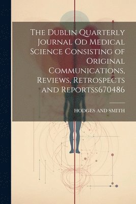 bokomslag Dublin Quarterly Journal Od Medical Science Consisting of Original Communications, Reviews, Retrospects and Reportss 670486