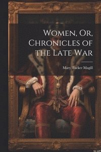 bokomslag Women, Or, Chronicles of the Late War