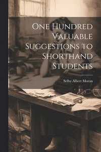 bokomslag One Hundred Valuable Suggestions to Shorthand Students