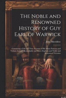 bokomslag The Noble and Renowned History of Guy Earl of Warwick