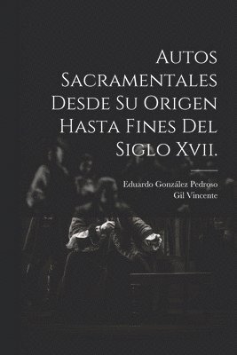 bokomslag Autos Sacramentales Desde Su Origen Hasta Fines Del Siglo Xvii.