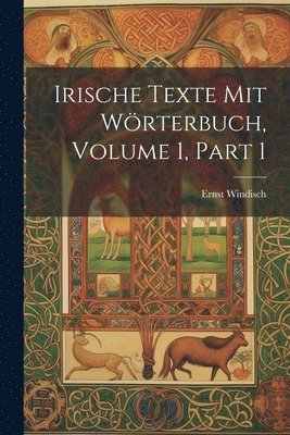 bokomslag Irische Texte Mit Wörterbuch, Volume 1, part 1