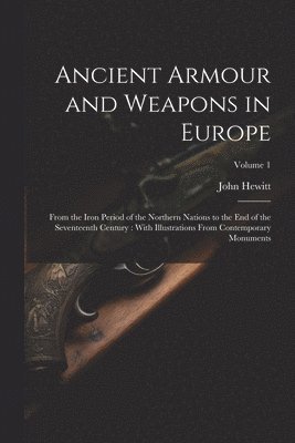 bokomslag Ancient Armour and Weapons in Europe: From the Iron Period of the Northern Nations to the End of the Seventeenth Century: With Illustrations From Cont