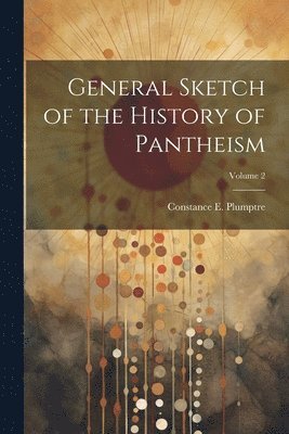 Constance E Plumptre, Constance E. Plumptre - General Sketch of the History of Pantheism; Volume 2, Häftad