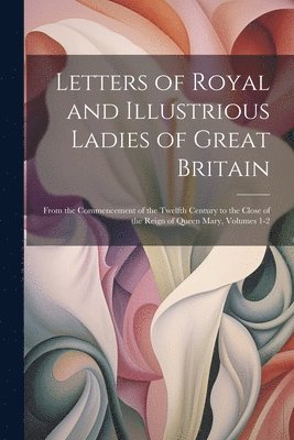 bokomslag Letters of Royal and Illustrious Ladies of Great Britain