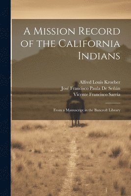 Alfred Louis Kroeber, José Francisco Paula de Señán, Vicente Francisco Sarría, José Francisco Paula De Señán - Mission Record of the California Indians, Häftad