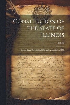 bokomslag Constitution of the State of Illinois